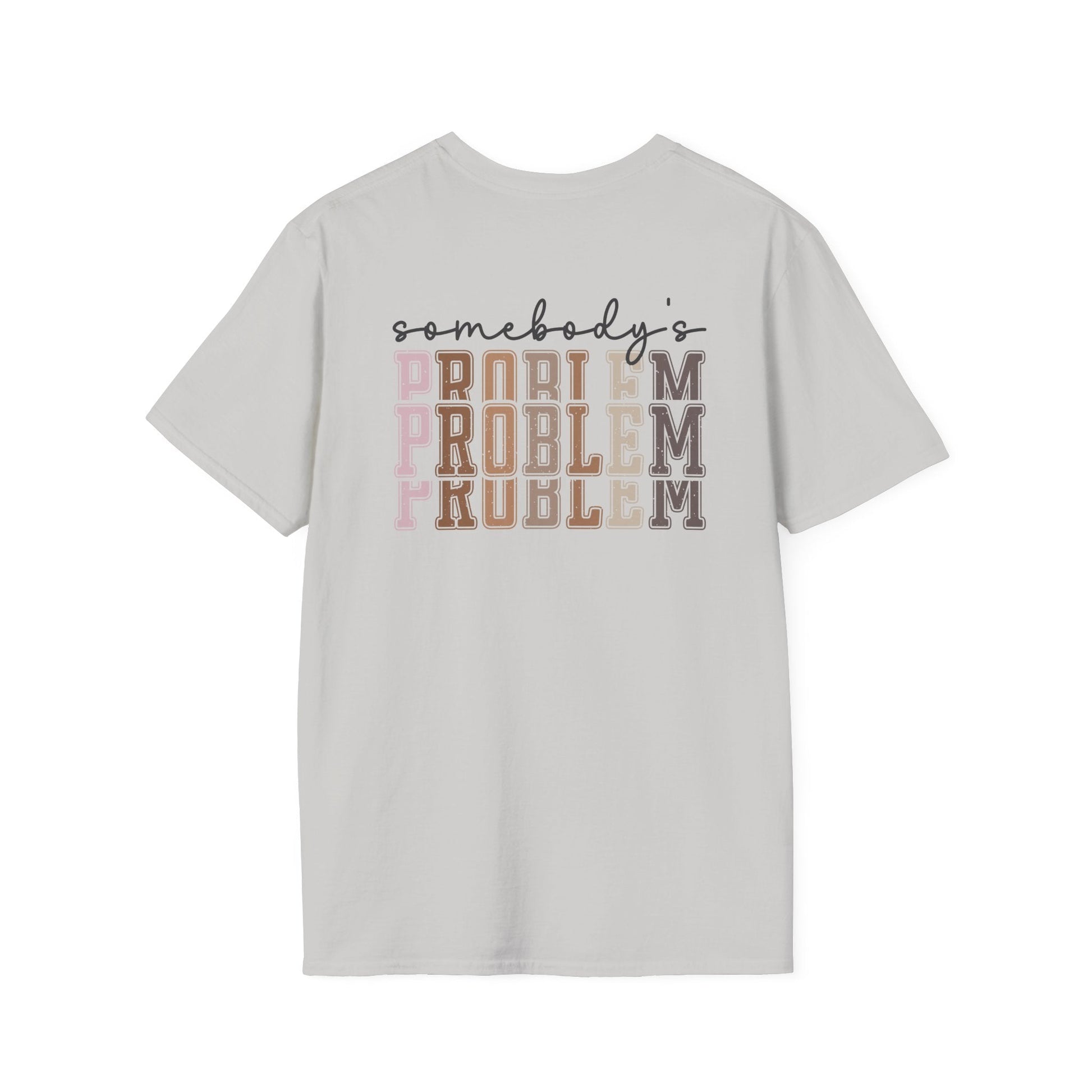 Somebody's Problem Tee Printify